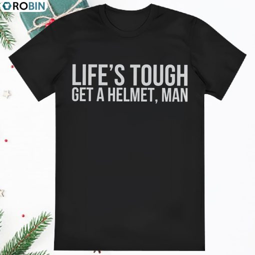 Lifes Tough Get a Helmet Man T Shirt