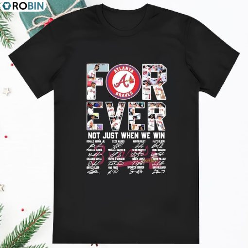 Official Atlanta Braves Forever Not Just When We Win 2023 T Shirt
