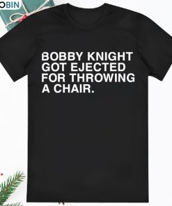 Official Bobby Knight Got Ejected For Throwing A Chair Indiana T Shirt