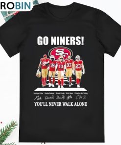 Go Niners San Francisco 49ers You Will Never Walk Alone Shirt