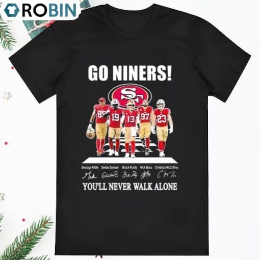 Go Niners San Francisco 49ers You Will Never Walk Alone Shirt