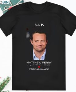 Rip Matthew Perry 1969 2023 Forever In Our Hearts Shirt Rip Matthew Perry 1969 2023 Forever In Our Hearts Shirt