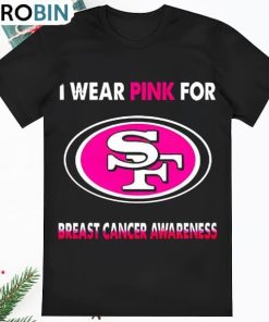 San Francisco 49ers I Wear Pink For Breast Cancer Awareness Shirt