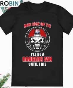 Skull Win Lose Or Tie Until I Die Ill Be A Fan Texas Rangers Fan T Shirt