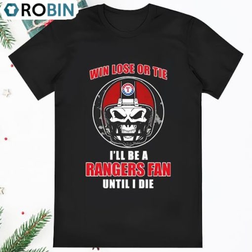 Skull Win Lose Or Tie Until I Die Ill Be A Fan Texas Rangers Fan T Shirt