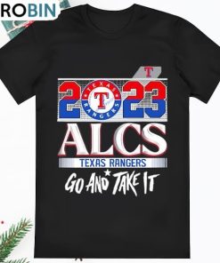 Texas Rangers 2023 Alcs Texas Rangers Go And Take It Shirt