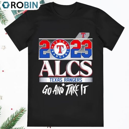 Texas Rangers 2023 Alcs Texas Rangers Go And Take It Shirt