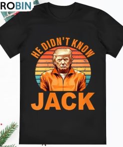 Trump Apparel He Didnt Know Jack T Shirt Trump Apparel He Didnt Know Jack T Shirt