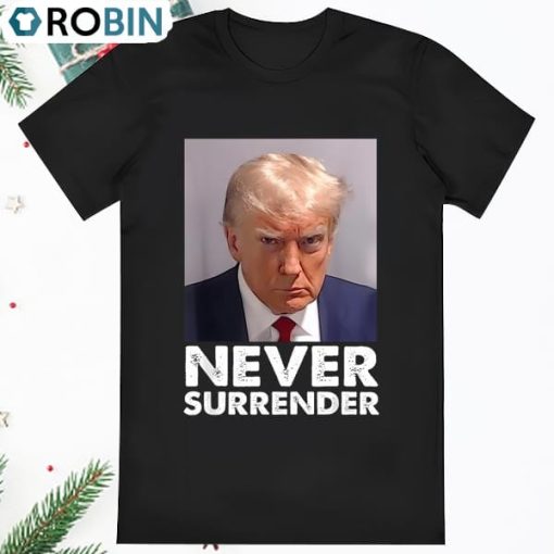 Trump Mug Shot Donald Trump Mug Shot Never Surrender T Shirt