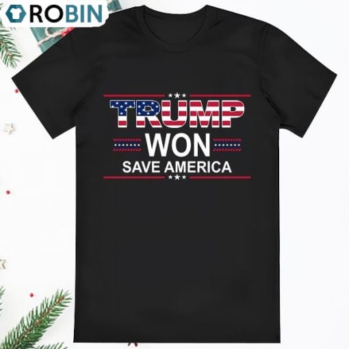 Trump Won Save America Trump Shirt