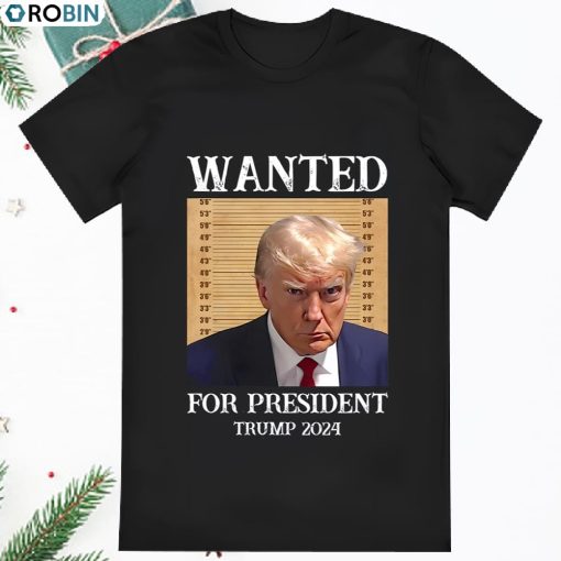 Wanted For President Donald Trump Mugshot 2023 T Shirt
