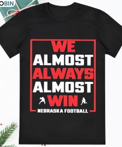 We Almost Always Almost Win Nebraska Football Shirt