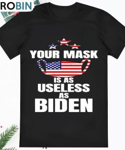 Your Mask Is As Useless As Joe Biden T Shirt