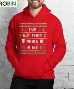 i-ve-got-that-nawg-in-me-trendy-shirt-christmas-unisex-hoodie-sweatshirt-2