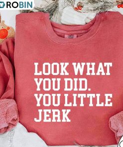 Look What You Did You Little Jerk Shirt, Trendy Christmas Unisex T Shirt Crewneck Sweatshirt