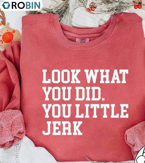 Look What You Did You Little Jerk Shirt, Trendy Christmas Unisex T Shirt Crewneck Sweatshirt