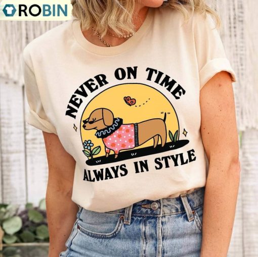 Never On Time Always In Style Slogan Shirt, Sausage Dog Daschund Unisex Hoodie Sweatshirt