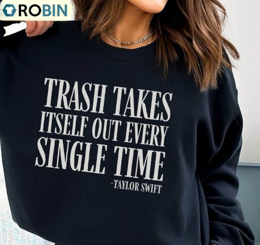 The Trash Takes Itself Out Every Single Time Shirt, Funny Taylor Swift Long Sleeve Hoodie