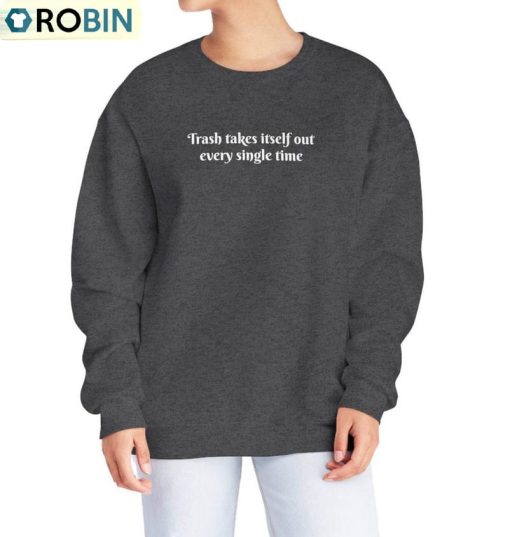 The Trash Takes Itself Out Every Single Time Shirt, Nublend Trendy Long Sleeve Hoodie