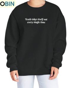 the-trash-takes-itself-out-every-single-time-shirt-nublend-trendy-long-sleeve-hoodie