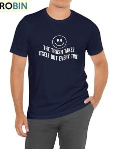 The Trash Takes Itself Out Every Single Time Shirt, Taylor Eras Unisex Hoodie Sweatshirt