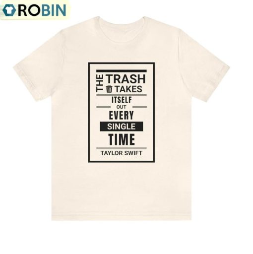 The Trash Takes Itself Out Every Single Time Shirt, Taylor Quote Trendy Tee Tops Hoodie