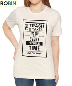 the-trash-takes-itself-out-every-single-time-shirt-taylor-quote-trendy-tee-tops-hoodie
