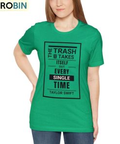 The Trash Takes Itself Out Every Single Time Shirt, Taylor Quote Trendy Tee Tops Hoodie