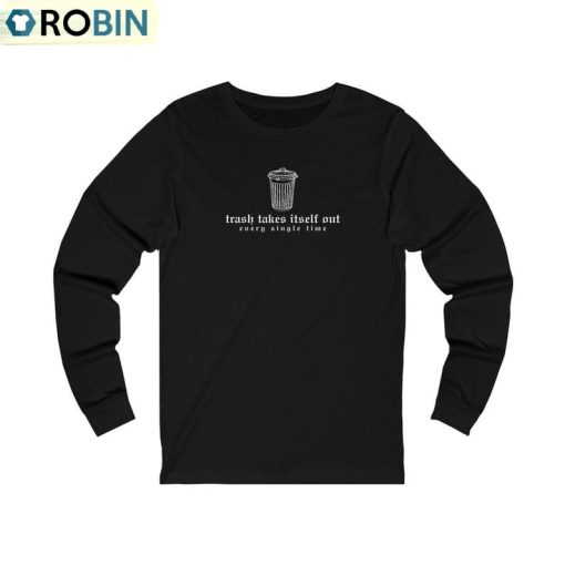 The Trash Takes Itself Out Every Single Time Shirt, Taylor Reputation Era Unisex Hoodie Long Sleeve