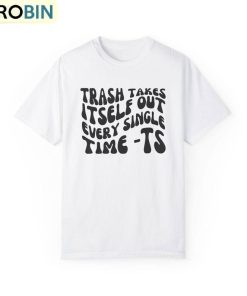 the-trash-takes-itself-out-every-single-time-shirt-viral-quotes-tee-tops-hoodie-2