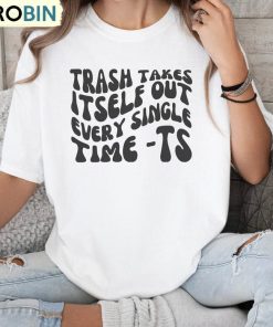 The Trash Takes Itself Out Every Single Time Shirt, Viral Quotes Tee Tops Hoodie