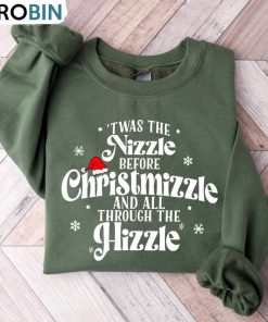 Twas The Nizzle Before Christmizzle Shirt, Funny Christmas Unisex Hoodie, Sweatshirt Twas The Nizzle Before Christmizzle Shirt, Funny Christmas Unisex Hoodie, Sweatshirt