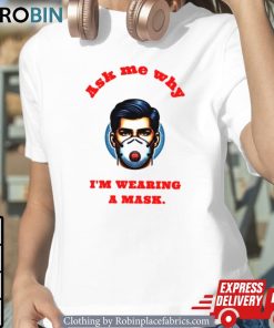 Ask Me Why I’m Wearing A Mask Shirt