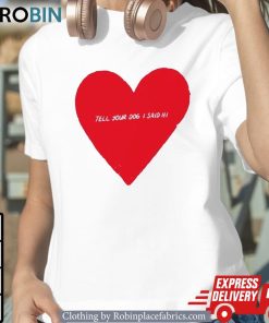 Awesome Heart Valentine’s Tell Your Dog I Said Hi Shirt