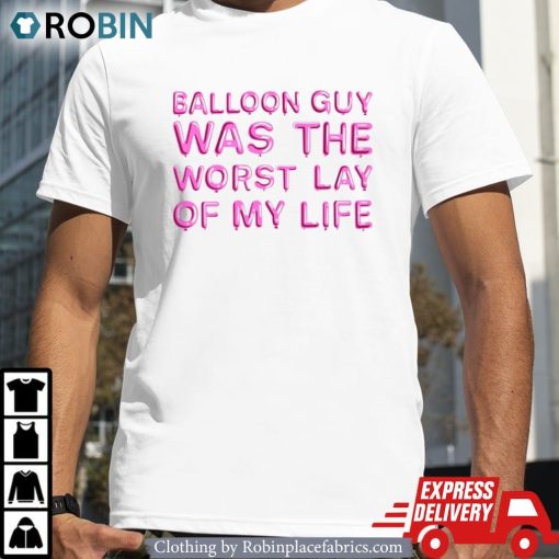 Balloon Guy Was The Worst Lay Of My Life Shirt