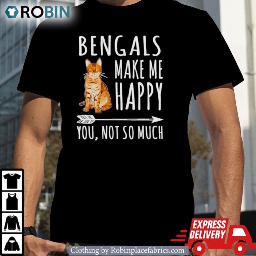 Bengal Make Me Happy You Not So Much Cat Lover Shirt