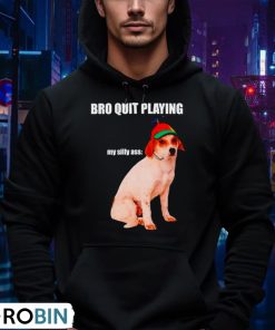 bro-quit-playing-my-silly-ass-dog-shirt-4