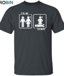Calm Down Unisex Shirt, Hoodie, Sweatshirt Crewneck