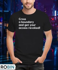 cross-a-boundary-and-get-your-access-revoked-shirt
