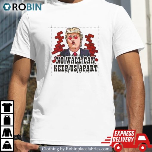Donald Trump No Wall Can Keep Us Apart Shirt