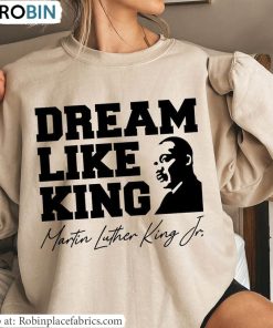 Dream Like King Sweatshirt, Martin Luther King Day Shirt Short Sleeve