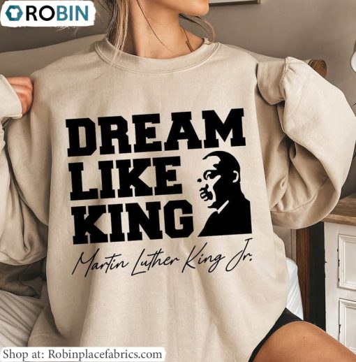 Dream Like King Sweatshirt, Martin Luther King Day Shirt Short Sleeve
