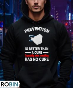 face-mask-prevention-is-better-than-a-cure-especially-when-something-has-no-cure-shirt-4