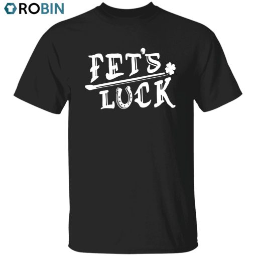 Fet’s Luck Unisex Shirt, Hoodie, Sweatshirt Crewneck