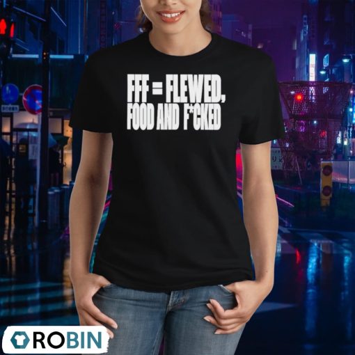 Fff=flewed Food And Fucked Shirt