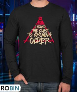 Fob I Found The Cure To Growing Older Shirt