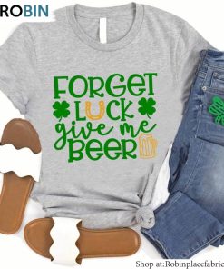 Forget Luck Give Me Beer Shirt, Funny St Patricks Day Unisex Hoodie Sweater