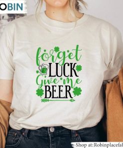 Forget Luck Give Me Beer Shirt, Retro Irish Unisex T-Shirt, Hoodie, Sweatshirt Crewneck