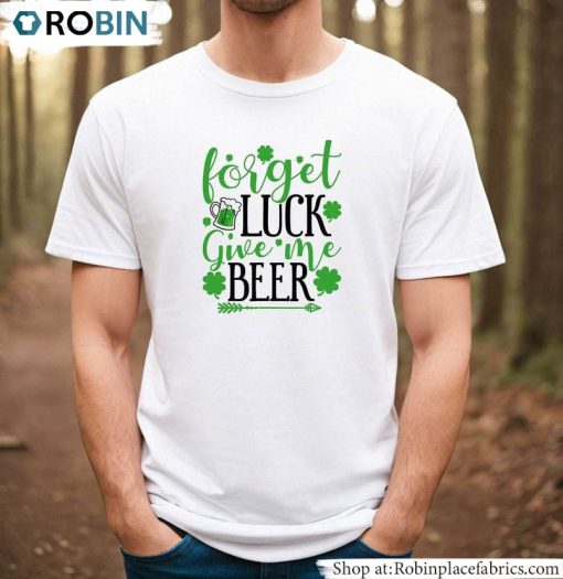 Forget Luck Give Me Beer Shirt, Retro Irish Unisex T-Shirt, Hoodie, Sweatshirt Crewneck