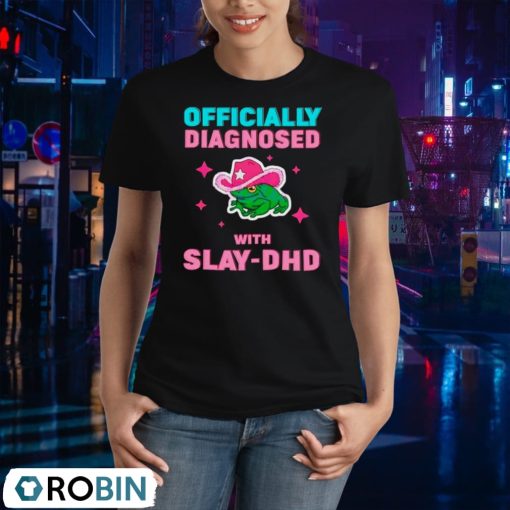 Frog Officially Diagnosed With Slay Dhd Shirt